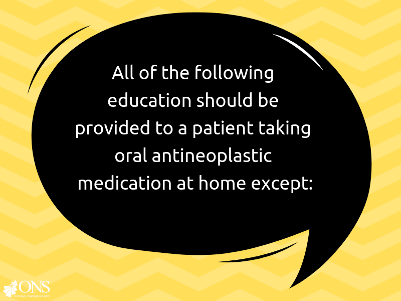 Which of the Following Should Not Be Recommended to Patients Taking Oral Antineoplastic Medication at Home?